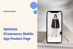 How to Optimize Shopify eCommerce Mobile App Product Page for Conversions?