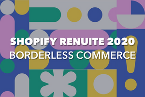 SHOPIFY REUNITE 2020: Understanding Borderless eCommerce