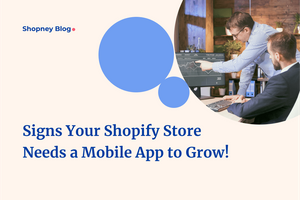 10 Signs Your Shopify Store Needs an eCommerce Mobile App to Grow