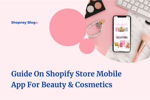 Complete Guide on Setting Up a Shopify Store Mobile App for Beauty and Cosmetics