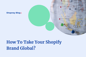 How To Take Your Shopify Brand Global?
