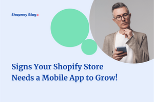 10 Signs Your Shopify Store Needs an eCommerce Mobile App to Grow