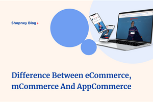 Understanding the Difference Between eCommerce, mCommerce and AppCommerce