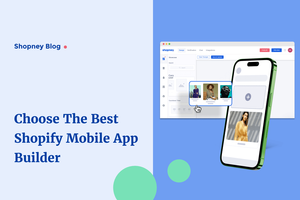 Convert Shopify Store Into Mobile App: How to Choose the Best Shopify Store Mobile App Builder