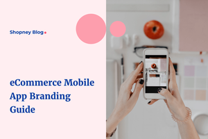 eCommerce Mobile App Branding: Complete Guide for Shopify Stores