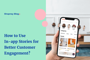 How to Use In-app Stories for Better Customer Engagement for Shopify Stores