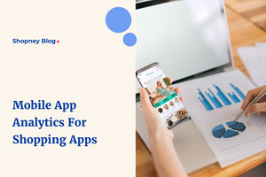 Complete Guide to Mobile App Analytics for Shopify Shopping Apps
