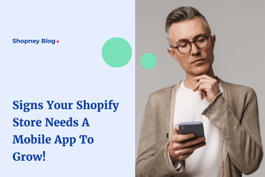 10 Signs Your Shopify Store Needs an eCommerce Mobile App to Grow