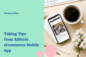 Shopify Store Mobile App Breakdown: Taking Tips From Allbirds Mobile App