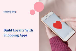 How to Improve Customer Loyalty on your Shopify Mobile App?