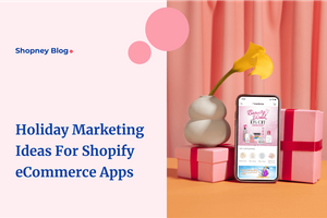 Shopify Holiday Marketing Campaign Ideas to Double Your Sales with Mobile App Marketing